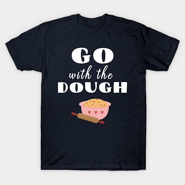 Go With The Dough Professional Baker Design T-Shirt by 4Craig